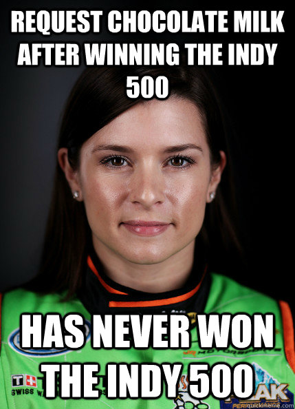 request chocolate milk after winning the indy 500 has never won the indy 500 - request chocolate milk after winning the indy 500 has never won the indy 500  Misc