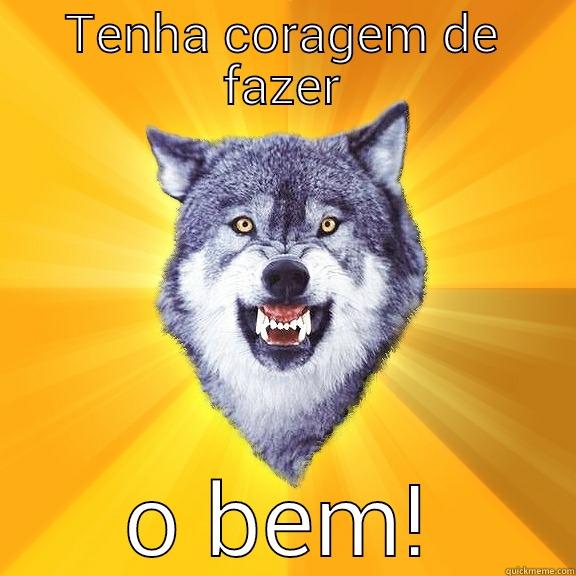 TENHA CORAGEM DE FAZER O BEM! Courage Wolf