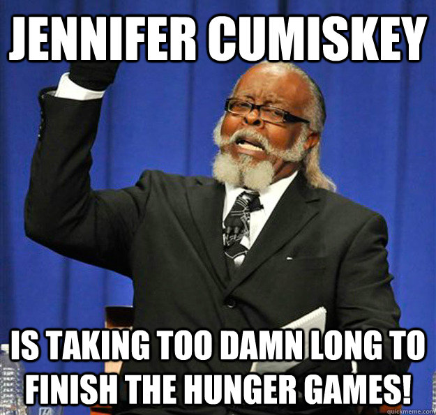 Jennifer Cumiskey Is taking too damn long to finish The Hunger Games!  Jimmy McMillan