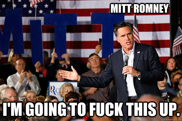 i'm going to fuck this up. mitt romney  Mitt Romney