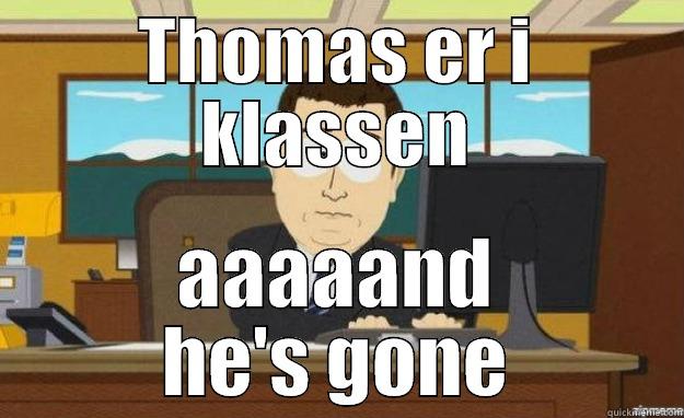 THOMAS ER I KLASSEN AAAAAND HE'S GONE aaaand its gone