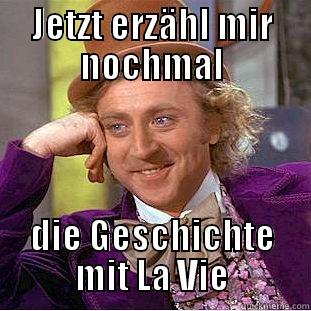 JETZT ERZÄHL MIR NOCHMAL DIE GESCHICHTE MIT LA VIE Condescending Wonka