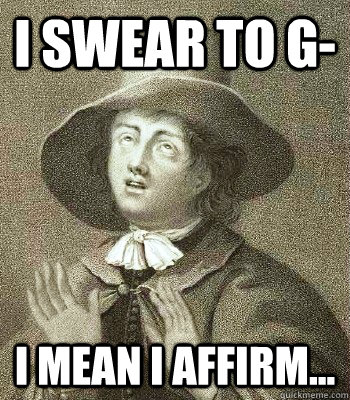 I swear to G- I mean I affirm...  Quaker Problems