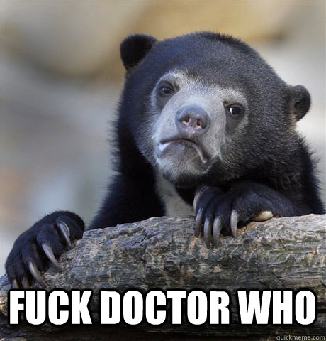  FUCK DOCTOR WHO  Confession Bear