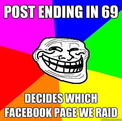 post ending in 69 Decides which facebook page we raid  Troll Face