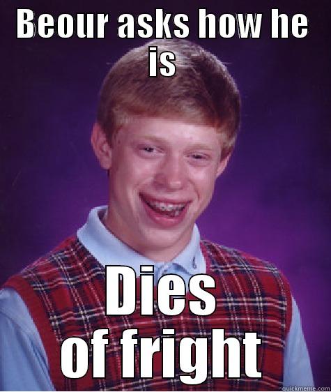 BEOUR ASKS HOW HE IS DIES OF FRIGHT Bad Luck Brian