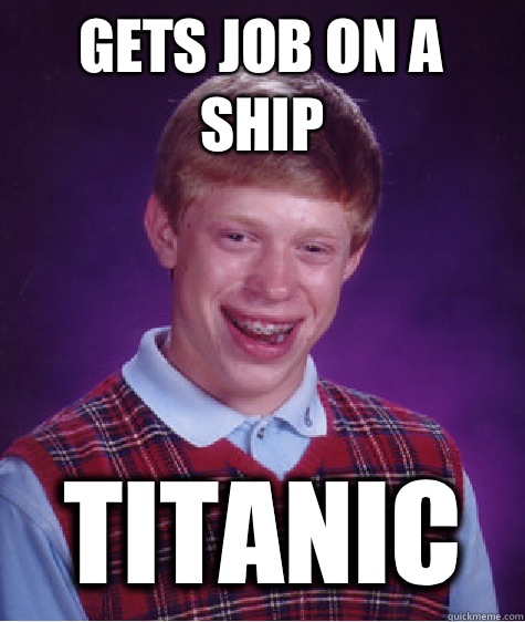 Gets job on a ship TITANIC  Bad Luck Brian