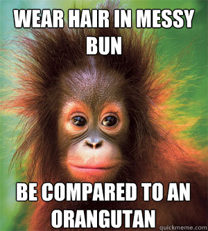 Wear hair in messy bun be compared to an orangutan - Wear hair in messy bun be compared to an orangutan  hair meme