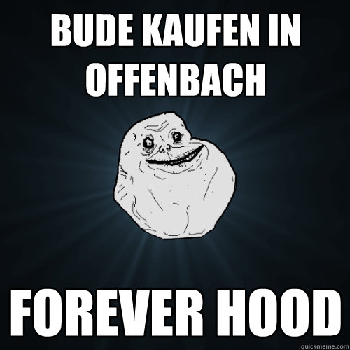 Bude kaufen in Offenbach Forever Hood  Forever Alone