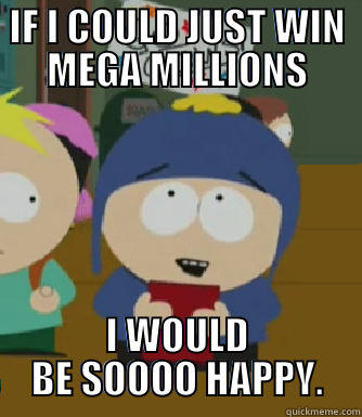 IF I COULD JUST WIN MEGA MILLIONS I WOULD BE SOOOO HAPPY. Craig - I would be so happy