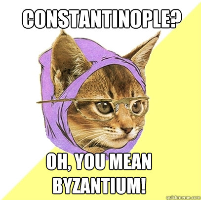 Constantinople? Oh, you mean Byzantium!  Hipster Kitty