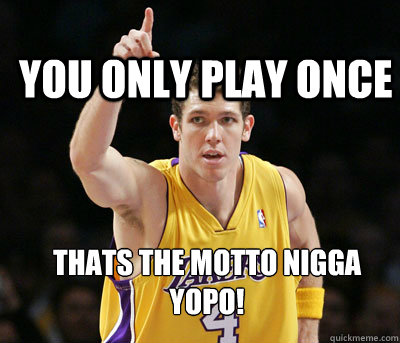 You only play once THats the motto nigga yopo! Caption 3 goes here  