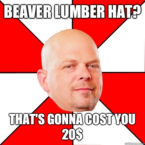 Beaver Lumber hat? That's gonna cost you 20$ - Beaver Lumber hat? That's gonna cost you 20$  Pawn Star