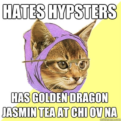 Hates Hypsters has golden dragon jasmin tea at chi ov na  Hipster Kitty