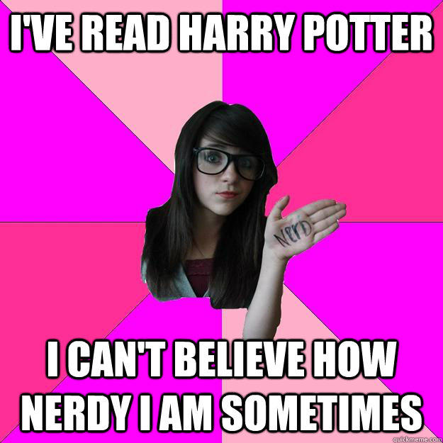 I've read harry potter I can't believe how nerdy i am sometimes  