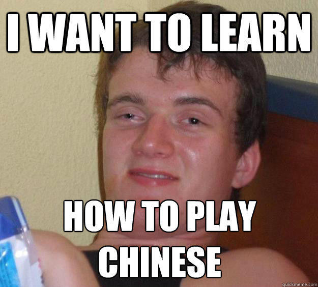 I want to learn How to play
Chinese  10 Guy