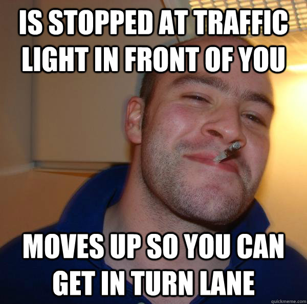 Is stopped at traffic light in front of you Moves up so you can get in turn lane - Is stopped at traffic light in front of you Moves up so you can get in turn lane  Misc