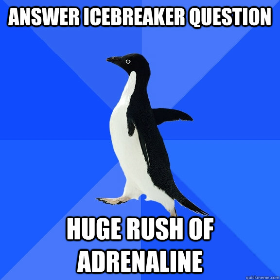 Answer Icebreaker question Huge rush of adrenaline  Socially Awkward Penguin