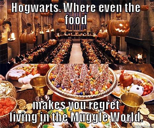 HOGWARTS. WHERE EVEN THE FOOD MAKES YOU REGRET LIVING IN THE MUGGLE WORLD. Misc