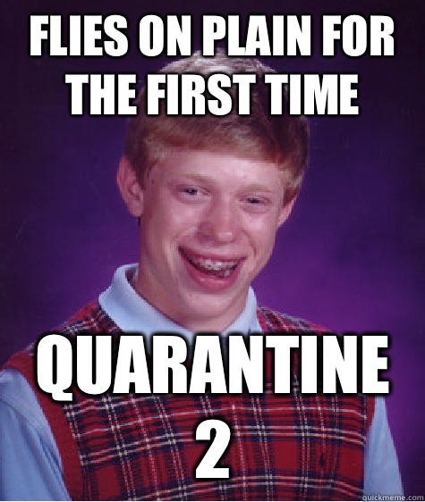 Flies on plain for the first time quarantine 2  Bad Luck Brian