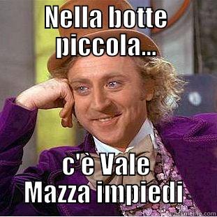 NELLA BOTTE PICCOLA... C'È VALE MAZZA IMPIEDI  Condescending Wonka