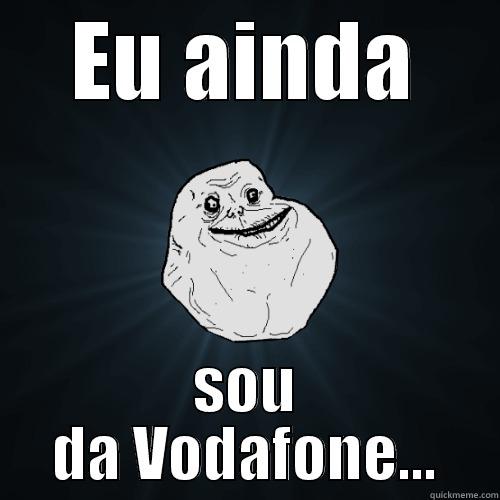 Vodafone 1st world problems! - EU AINDA SOU DA VODAFONE... Forever Alone