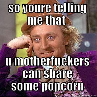 popcorn meme - SO YOURE TELLING ME THAT  U MOTHERFUCKERS CAN SHARE SOME POPCORN Creepy Wonka