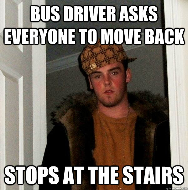 Bus driver asks everyone to move back stops at the stairs  Scumbag Steve