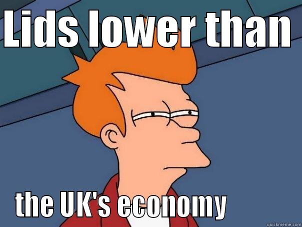 LIDS LOWER THAN  THE UK'S ECONOMY            Futurama Fry