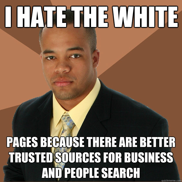 I hate the white pages because there are better trusted sources for business and people search  Successful Black Man