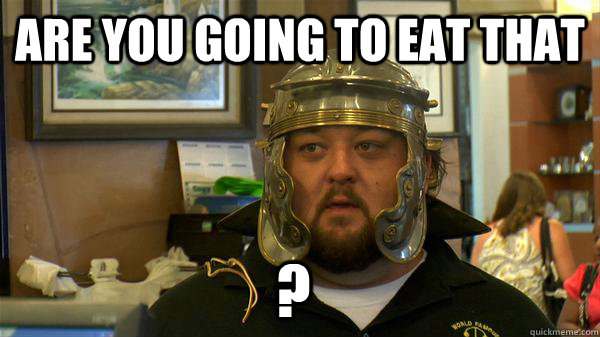 Are you going to eat that ? - Are you going to eat that ?  chumlee