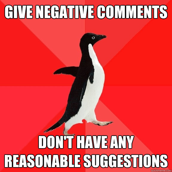 give negative comments don't have any reasonable suggestions   Socially Awesome Penguin