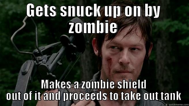 Daryl in a nutshell - GETS SNUCK UP ON BY ZOMBIE MAKES A ZOMBIE SHIELD OUT OF IT AND PROCEEDS TO TAKE OUT TANK Misc