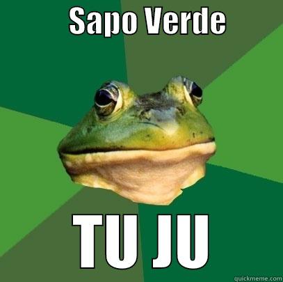            SAPO VERDE                 TU JU      Foul Bachelor Frog