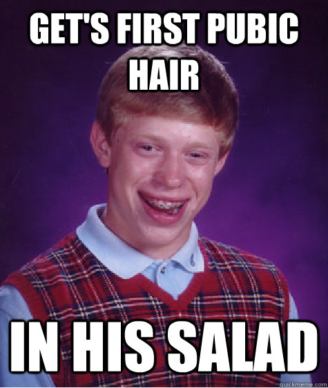 get's first pubic hair  in his salad  Bad Luck Brian