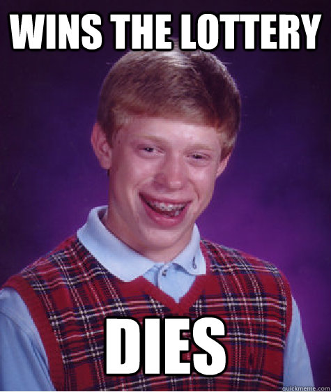 Wins the lottery dies  Bad Luck Brian