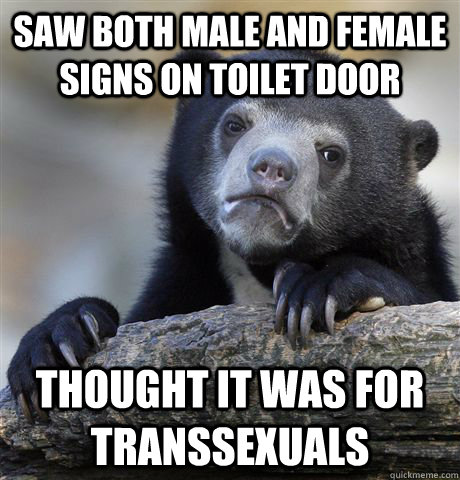 saw both male and female signs on toilet door thought it was for transsexuals  Confession Bear