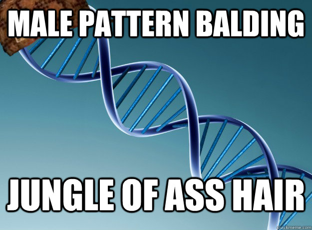 Male pattern balding Jungle of ass hair - Male pattern balding Jungle of ass hair  Scumbag Genetics