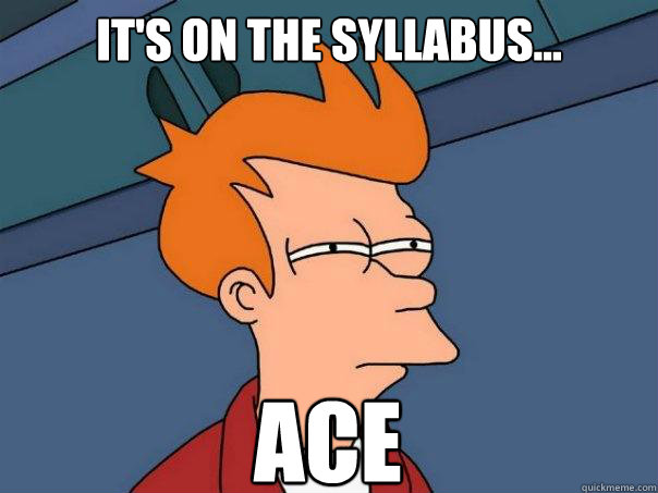 It's on the syllabus... ACE - It's on the syllabus... ACE  Futurama Fry