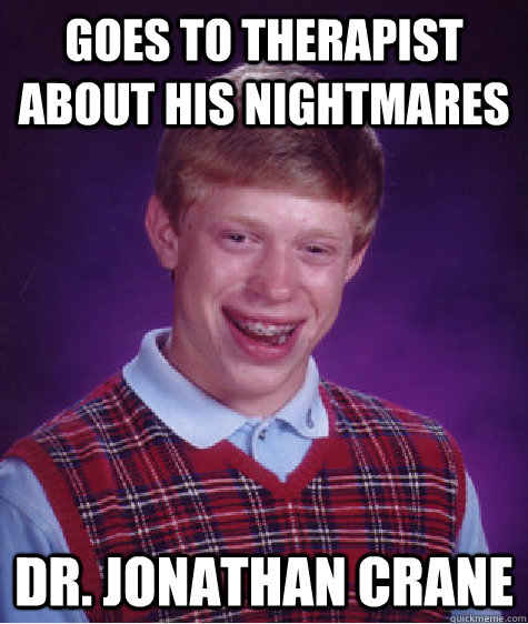 Goes to therapist about his nightmares Dr. Jonathan Crane  Bad Luck Brian