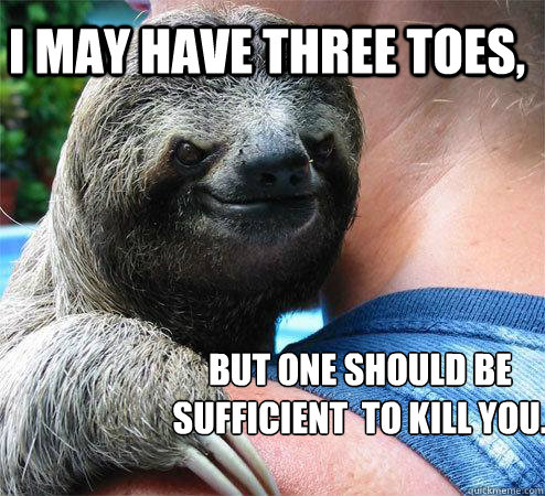 I may have three toes, but one should be sufficient  to kill you.  Suspiciously Evil Sloth