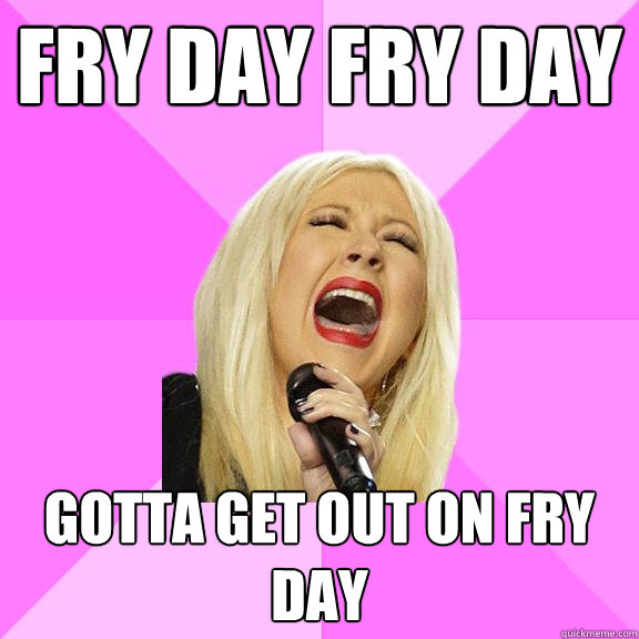 FRY DAY FRY DAY GOTTA GET OUT ON FRY DAY  Wrong Lyrics Christina