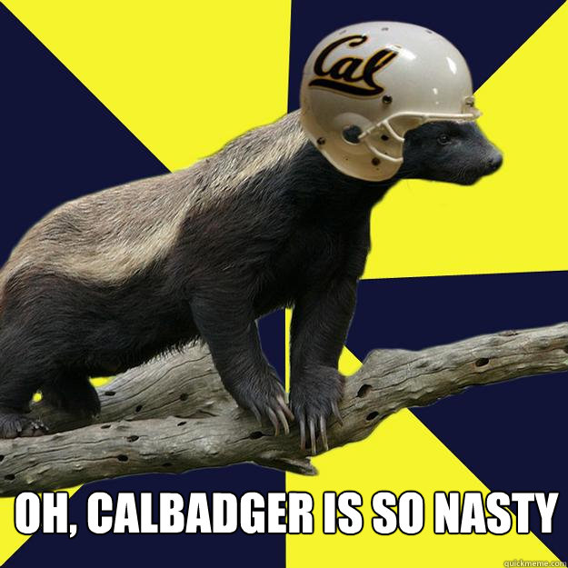 Oh, CalBadger is so nasty  