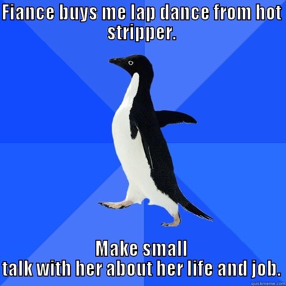 FIANCÉ BUYS ME LAP DANCE FROM HOT STRIPPER. MAKE SMALL TALK WITH HER ABOUT HER LIFE AND JOB. Socially Awkward Penguin