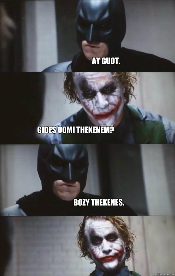 Ay guot. Gides oomi thekenem? Bozy Thekenes.   Batman Panel