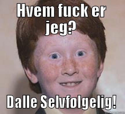 Dalle IRL :P - HVEM FUCK ER JEG? DALLE SELVFØLGELIG! Over Confident Ginger