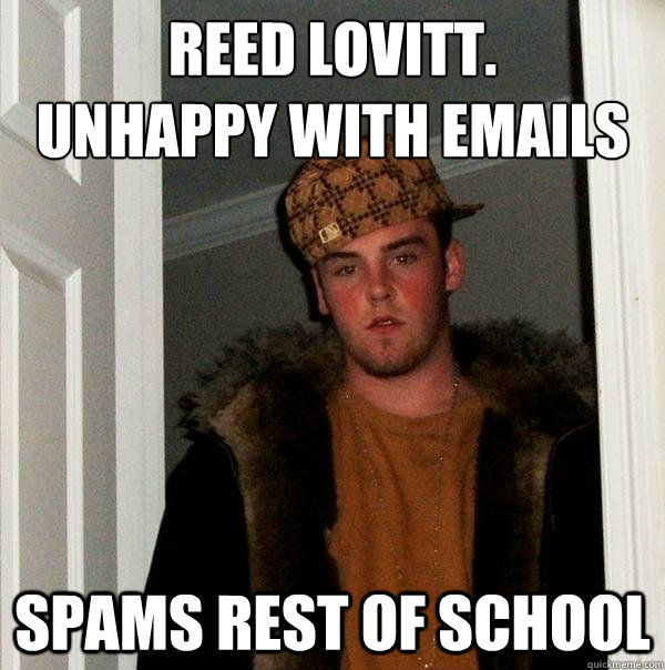 Reed Lovitt. 
Unhappy with emails Spams rest of school  Scumbag Steve