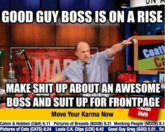 Good Guy Boss is on a rise Make shit up about an awesome boss and suit up for Frontpage - Good Guy Boss is on a rise Make shit up about an awesome boss and suit up for Frontpage  Mad Karma with Jim Cramer