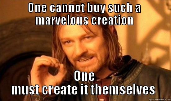 ONE CANNOT BUY SUCH A MARVELOUS CREATION ONE MUST CREATE IT THEMSELVES  Boromir