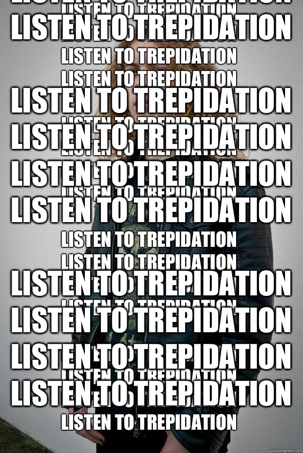 Listen to trepidation
Listen to trepidation
Listen to trepidation
Listen to trepidation

Listen to trepidation
Listen to trepidation
Listen to trepidation
Listen to trepidation

Listen to trepidation
Listen to trepidation
Listen to trepidation
Listen to t  